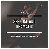 Sensual And Dramatic Latin Tango And Tangotronica, Vol.03