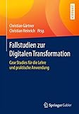 Fallstudien zur Digitalen Transformation: Case Studies für die Lehre und praktische Anwendung