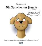 Die Sprache der Hunde: Ein humorvoller Ratgeber zum Thema H