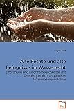 Alte Rechte und alte Befugnisse im Wasserrecht: Einordnung und Eingriffsmöglichkeiten mit Grundzügen der Europäischen W