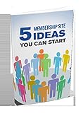 FIVE AMAZING MEMBERSHIP SITE IDEAS YOU CAN START (English Edition)