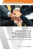 Stellenwert und Wirkungsweise von Maßnahmen zur Mitarbeiterbindung: Im Sinne einer Employer Branding Strateg