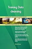 Training Data cleansing All-Inclusive Self-Assessment - More than 700 Success Criteria, Instant Visual Insights, Comprehensive Spreadsheet Dashboard, Auto-Prioritized for Quick R