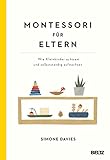 Montessori für Eltern: Wie Kleinkinder achtsam und selbstständig aufwachsen. Mit einem Vorwort von Danielle Graf und Katja S