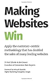 Making Websites Win: Apply the Customer-Centric Methodology That Has Doubled the Sales of Many Leading Web