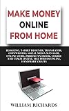 MAKE MONEY ONLINE FROM HOME: Blogging, T-Shirt Designer, Translator, Copywriters, Social Media Manager, Online Store, Publish An eBook, Course and Teach Online, Sell Photos Online, Handmade C