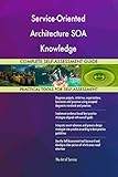 Service-Oriented Architecture SOA Knowledge All-Inclusive Self-Assessment - More than 700 Success Criteria, Instant Visual Insights, Spreadsheet Dashboard, Auto-Prioritized for Quick R