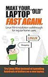 Make your “old” laptop fast again.: Linux Mint installation walkthrough for regular home users. (English Edition)