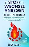 Stoffwechsel anregen und Fett verbrennen: Das große Stoffwechsel Buch - Schnell, effektiv und nachhaltig Abnehmen mit der Stoffwechseldiät inkl. leckerer Rezep