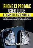 iPhone 13 Pro Max User Guide: A Complete User Manual for Beginners and Pro with Useful Tips & Tricks for the New Apple iPhone 13 Pro Max and Latest Hacks for iOS 15 (English Edition)