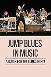 Jump Blues In Music: Passion For The Blues Shines: History Of The Blues (English Edition)