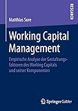 Working Capital Management: Empirische Analyse der Gestaltungsfaktoren des Working Capitals und seiner Komp
