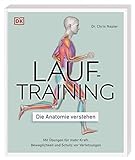 Lauftraining – Die Anatomie verstehen: Mit Übungen für mehr Kraft, Beweglichkeit und Schutz vor Verletzung
