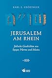 Jerusalem am Rhein: Jüdische Geschichten aus Speyer, Worms und M