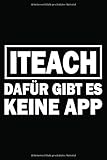 I Teach Dafür Gibt Es Keine App: Wochenplaner Organizer Notizbuch Als Geschenk Für Lehrer | Abschiedsgeschenk, Zum Geburtstag Oder Um Einfach Nur ... A5 (6X9 Zoll) 120 Seiten, Softcover Mit M