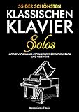 55 der schönsten klassischen Klavier Solos: Klaviernoten Klassik | Bach, Beethoven, Chopin, Mozart, Schubert, Tschaikowski und Weitere | Piano Notenb