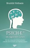 PSYCH-K im täglichen Leben: Für eine entspannte Kommunikation zwischen Bewusstsein und Unterbew