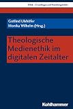 Theologische Medienethik im digitalen Zeitalter (Ethik - Grundlagen und Handlungsfelder 14)