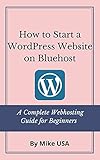 How to Start a WordPress Website on Bluehost:: A Complete Webhosting Guide for Beginners (English Edition)