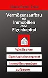 Vermögensaufbau mit Immobilien ohne Eigenkapital: Wie sie ohne Eigenkapital unbegrenzt Immobilienvermögen aufb