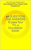 40 QUESTIONS AND ANSWERS To pass Your ITIL 4 Foundation EXAM: by Alin Emilian Dumitrascu, Accredited ITIL 4 Trainer with Peoplecert (English Edition)