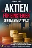 Aktien für Einsteiger – Der Investment Pilot: Börsen Profi werden in 3 Schritten. Intelligent in Aktien investieren & auch mit wenig Kapital ein passives Einkommen aufb