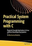 Practical System Programming with C: Pragmatic Example Applications in Linux and Unix-Based Operating Sy