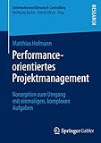 Performance-orientiertes Projektmanagement: Konzeption zum Umgang mit einmaligen, komplexen Aufgaben (Unternehmensführung & Controlling)