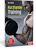 Kurzhanteltraining. Effektives und kostengünstiges Training für mehr Kraft und Muskelzuwachs. Zuhause trainieren: Bodyshaping, Krafttraining, Fettverbrennung. Trainingspläne für jedes Fitness-L