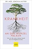 Krankheit an der Wurzel packen: Wie wir die unterschätzte Macht der Umweltgifte brechen (GU Einzeltitel Gesundheit/Alternativheilkunde)