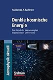 Dunkle kosmische Energie: Das Rätsel der beschleunigten Expansion des Universums (Astrophysik aktuell)