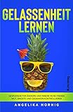 Gelassenheit lernen: Gewohnheiten ändern und innere Ruhe finden - Wut, Ängste und Gedanken kontrollieren (Ananas des Lebens, Band 3)