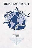 Reisetagebuch Peru: Reisejournal für den Urlaub - inkl. Packliste | Erinnerungsbuch für Sehenswürdigkeiten & Ausflüge | Notizbuch als Geschenk, Abschiedsgeschenk