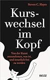 Kurswechsel im Kopf: Von der Kunst anzunehmen, was ist, und innerlich frei zu w