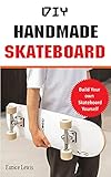 DIY HANDMADE SKATEBOARD: Build a long board, cruiser, or street deck (Do It Yourself) (English Edition)