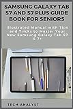 SAMSUNG GALAXY TAB S7 AND S7 PLUS GUIDE BOOK FOR SENIORS Illustrated Manual with Tips and Tricks to Master Your New Samsung Galaxy Tab S7 & 7+