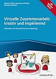 Virtuelle Zusammenarbeit: kreativ und inspirierend: Methoden und Tools für besseres Co-Working (Haufe Fachbuch)