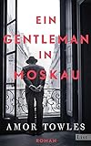 Ein Gentleman in Moskau: »Towles ist ein Meistererzähler.« New York Times Book Review