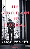 Ein Gentleman in Moskau: »Towles ist ein Meistererzähler.« New York Times Book Review