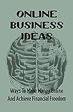 Online Business Ideas: Ways To Make Money Online And Achieve Financial Freedom: Online Business Fundamentals (English Edition)