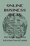 Online Business Ideas: Ways To Make Money Online And Achieve Financial Freedom: Online Business Fundamentals (English Edition)