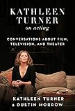 Kathleen Turner on Acting: Conversations about Film, Television, and Theater (English Edition)