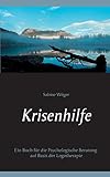 Krisenhilfe: Ein Buch für die Psychologische Beratung auf Basis der Logotherap