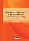 Die Anwendung der Ansoff Matrix für Wachstumsstrategien: Ausgestaltungsmöglichkeiten bei der Anwendung der Ansoff-Matrix zur Formulierung von ... am Beispiel eines hypothetischen M