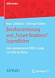 Berufsorientierung und „Future Readiness“ Jugendlicher: Eine repräsentative SINUS-Studie zur Sicht der Eltern (SINUS-Studien)