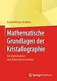 Mathematische Grundlagen der Kristallographie: für Mathematiker und Naturw