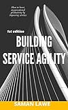 Building Service Agility: How to boost business productivity through improving services (English Edition)