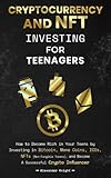 Cryptocurrency and NFT Investing for Teenagers: How to Become Rich in Your Teens by Investing in Bitcoin, Meme Coins, ICOs, NFTs (Non-Fungible Tokens), and Become A Successful Crypto I