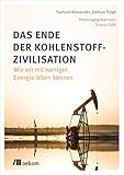 Das Ende der Kohlenstoff-Zivilisation: Wie wir mit weniger Energie leben kö