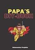 Papa´s DIY-Buch Heimwerker Projekte: Projektplanung für Heimwerker | Ideensammlung | Checklisten zur schnellen und einfachen Planung von Heimwerker ... Projekte | Umbau Projekte | Größe ca. DIN A4